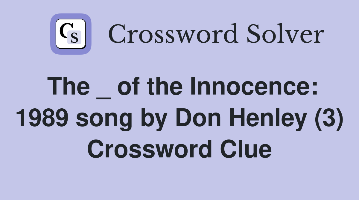 The _ of the Innocence: 1989 song by Don Henley (3) Crossword Clue