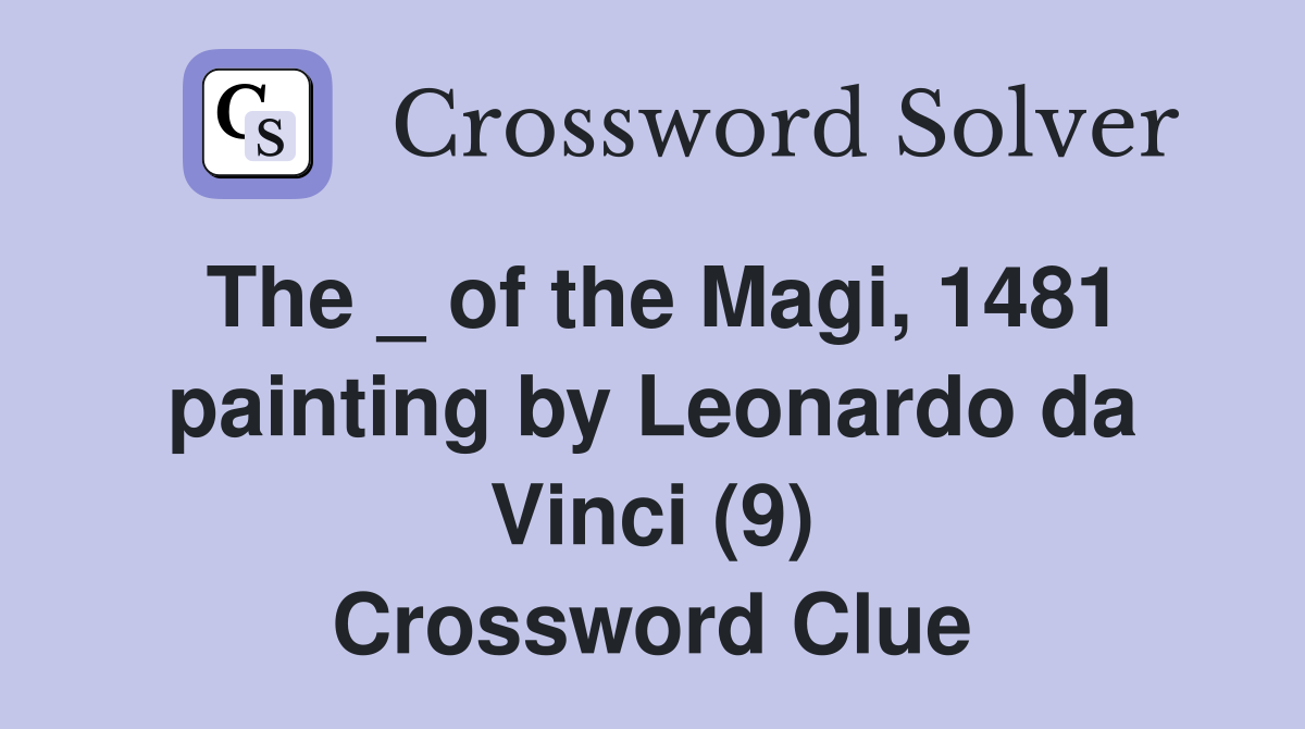 The _ of the Magi, 1481 painting by Leonardo da Vinci (9) Crossword Clue