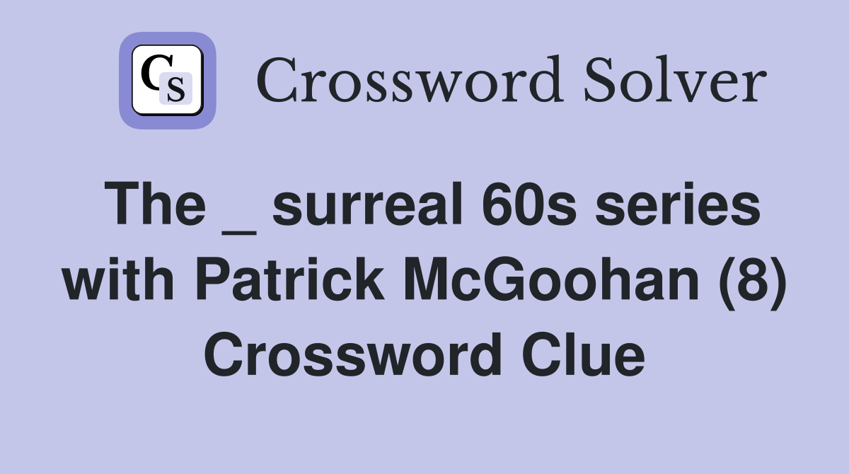 The _ surreal 60s series with Patrick McGoohan (8) Crossword Clue