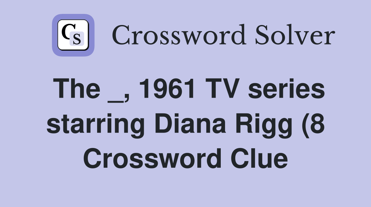 The 1961 TV series starring Diana Rigg (8) Crossword Clue Answers The 1961 TV series starring Diana Rigg (8) Crossword Clue Answers