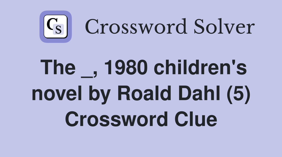 The _, 1980 children's novel by Roald Dahl (5) Crossword Clue