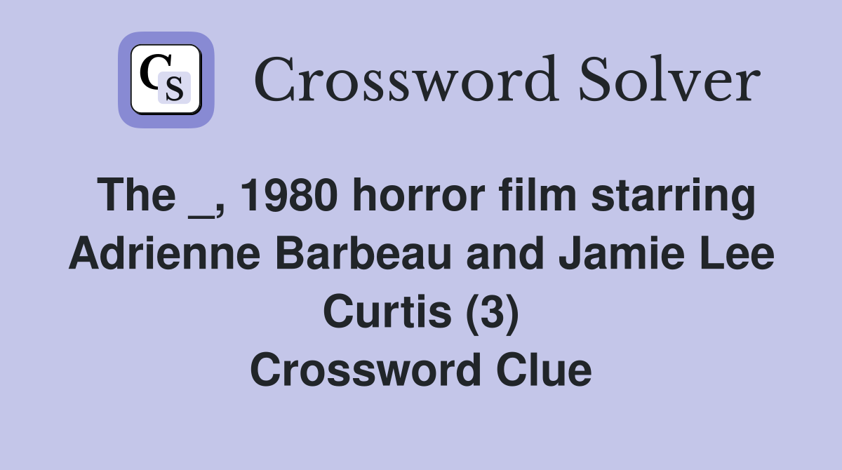 The _, 1980 horror film starring Adrienne Barbeau and Jamie Lee Curtis (3) Crossword Clue