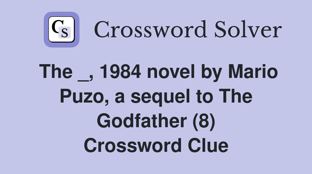 The _, 1984 novel by Mario Puzo, a sequel to The Godfather (8) Crossword Clue