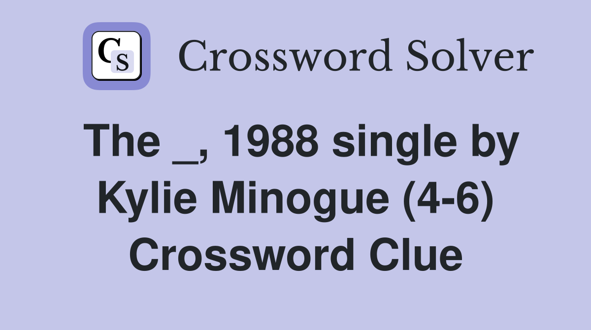 The _, 1988 single by Kylie Minogue (4-6) Crossword Clue