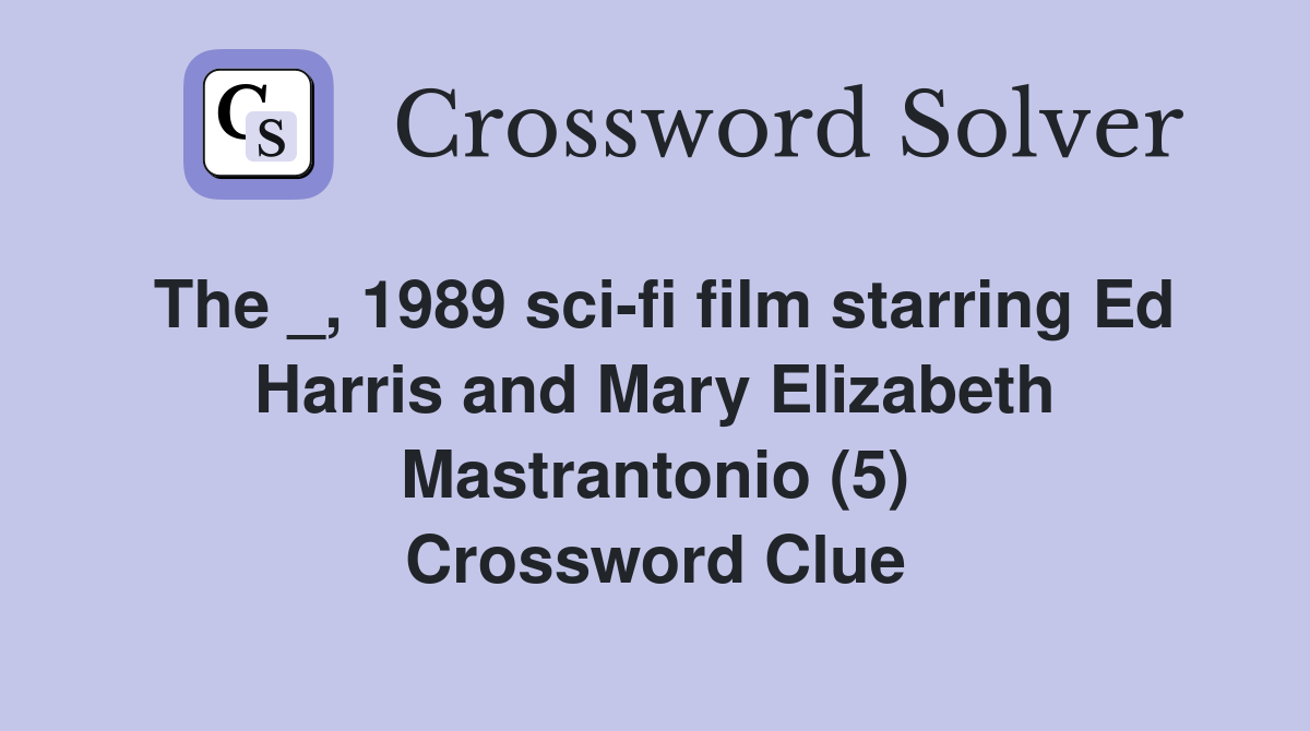 The _, 1989 sci-fi film starring Ed Harris and Mary Elizabeth Mastrantonio (5) Crossword Clue