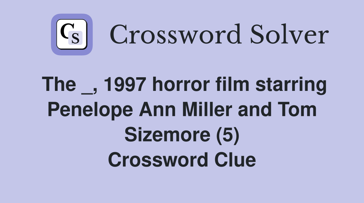 The _, 1997 horror film starring Penelope Ann Miller and Tom Sizemore (5) Crossword Clue