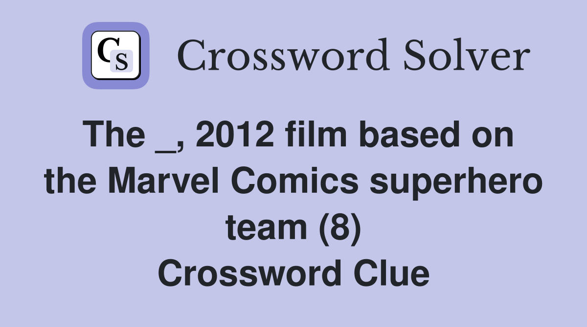 The _, 2012 film based on the Marvel Comics superhero team (8) Crossword Clue