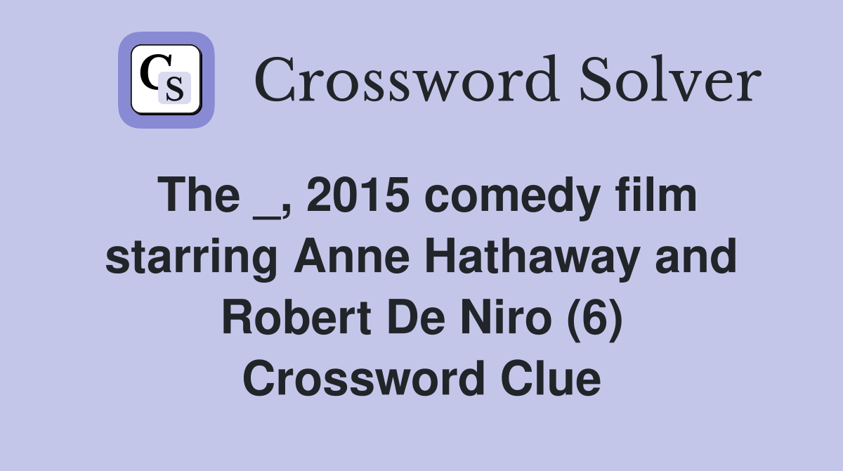 The _, 2015 comedy film starring Anne Hathaway and Robert De Niro (6) Crossword Clue