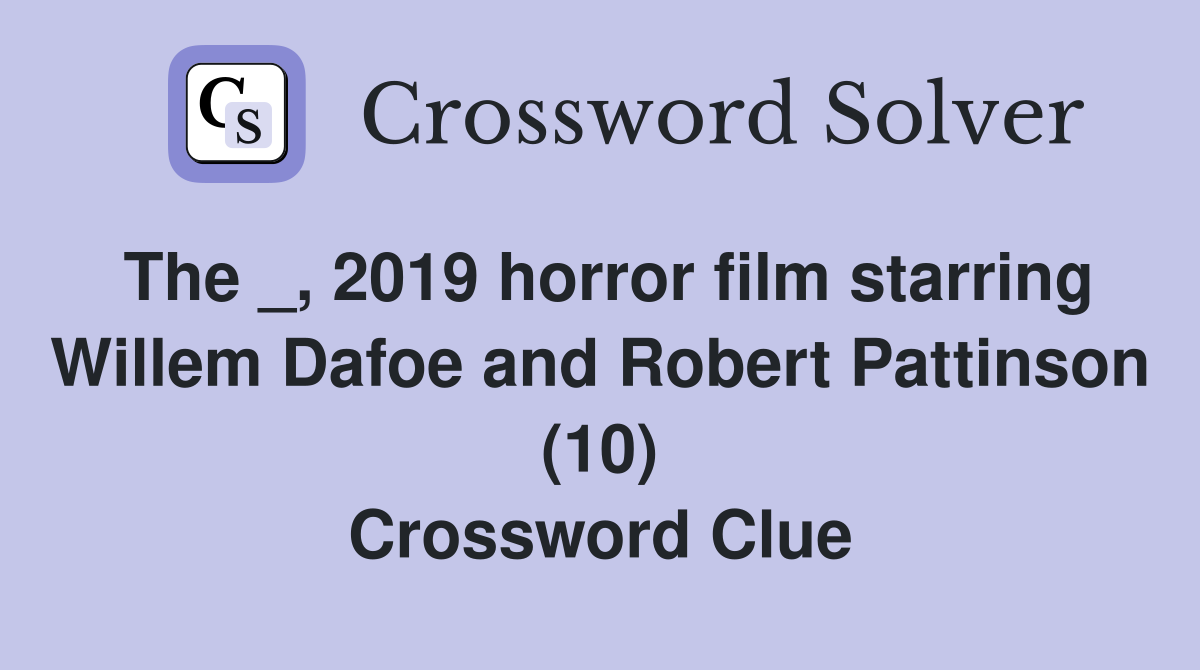 The _, 2019 horror film starring Willem Dafoe and Robert Pattinson (10) Crossword Clue
