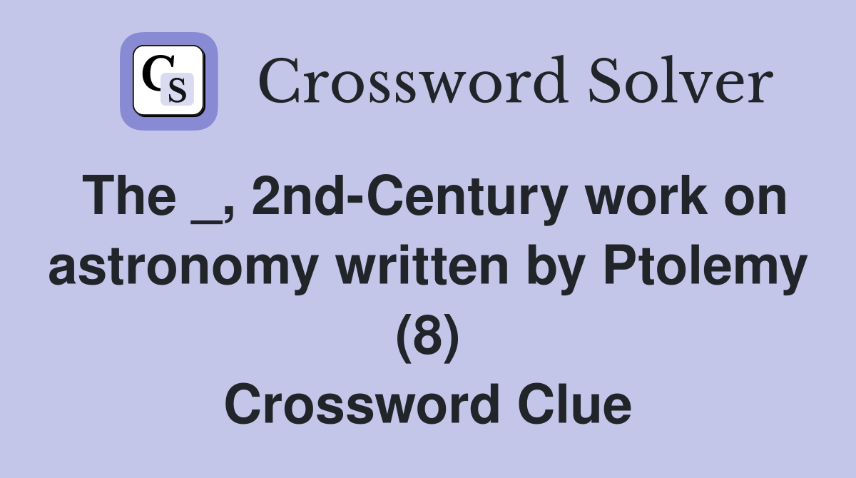 The _, 2nd-Century work on astronomy written by Ptolemy (8) Crossword Clue