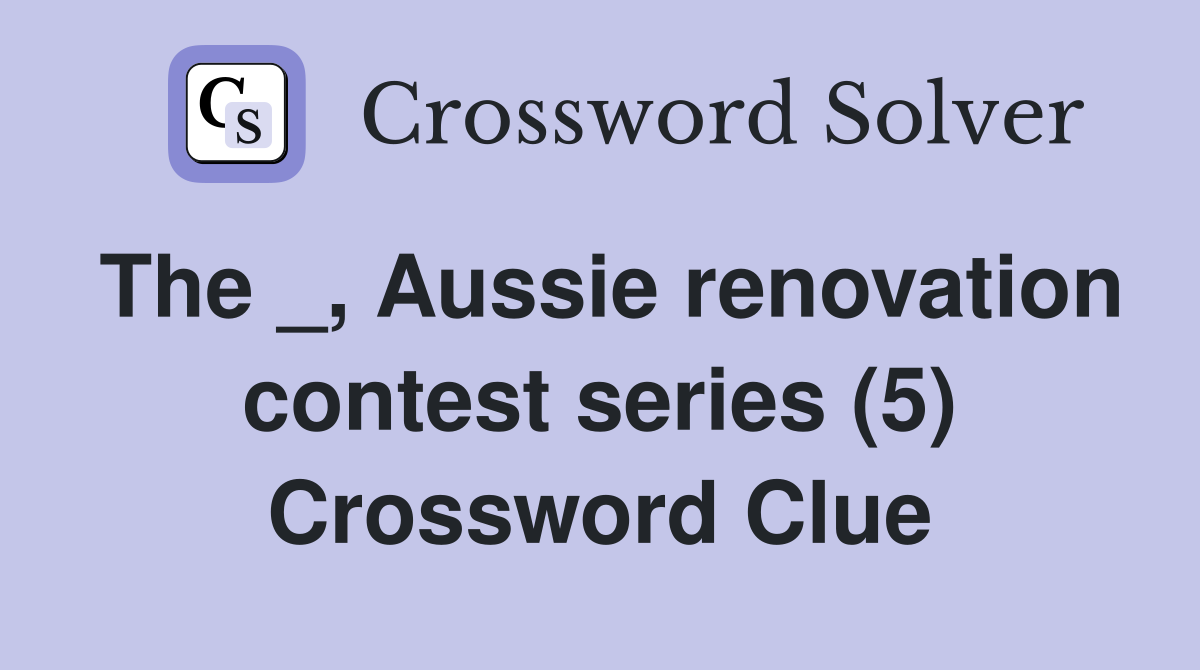 The _, Aussie renovation contest series (5) Crossword Clue