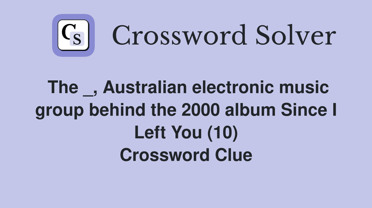The _, Australian electronic music group behind the 2000 album Since I Left You (10) Crossword Clue