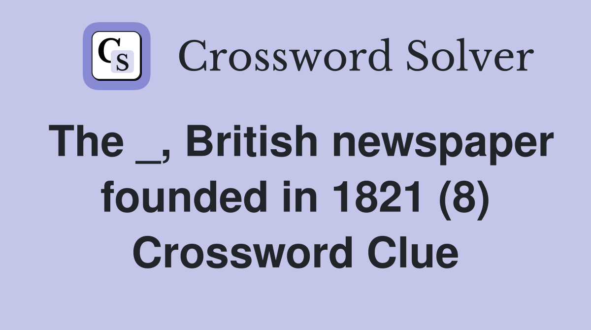 The _, British newspaper founded in 1821 (8) Crossword Clue