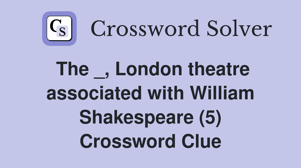 The _, London theatre associated with William Shakespeare (5) Crossword Clue