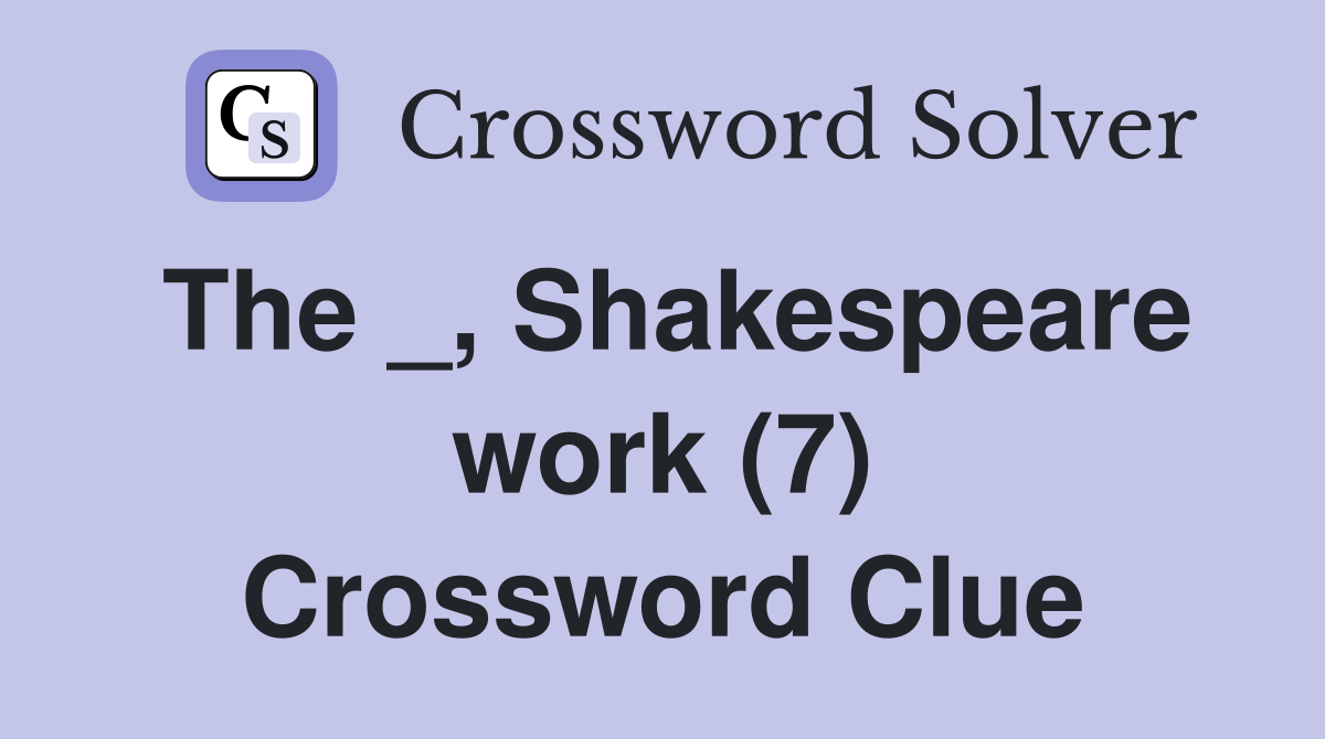 The _, Shakespeare work (7) Crossword Clue