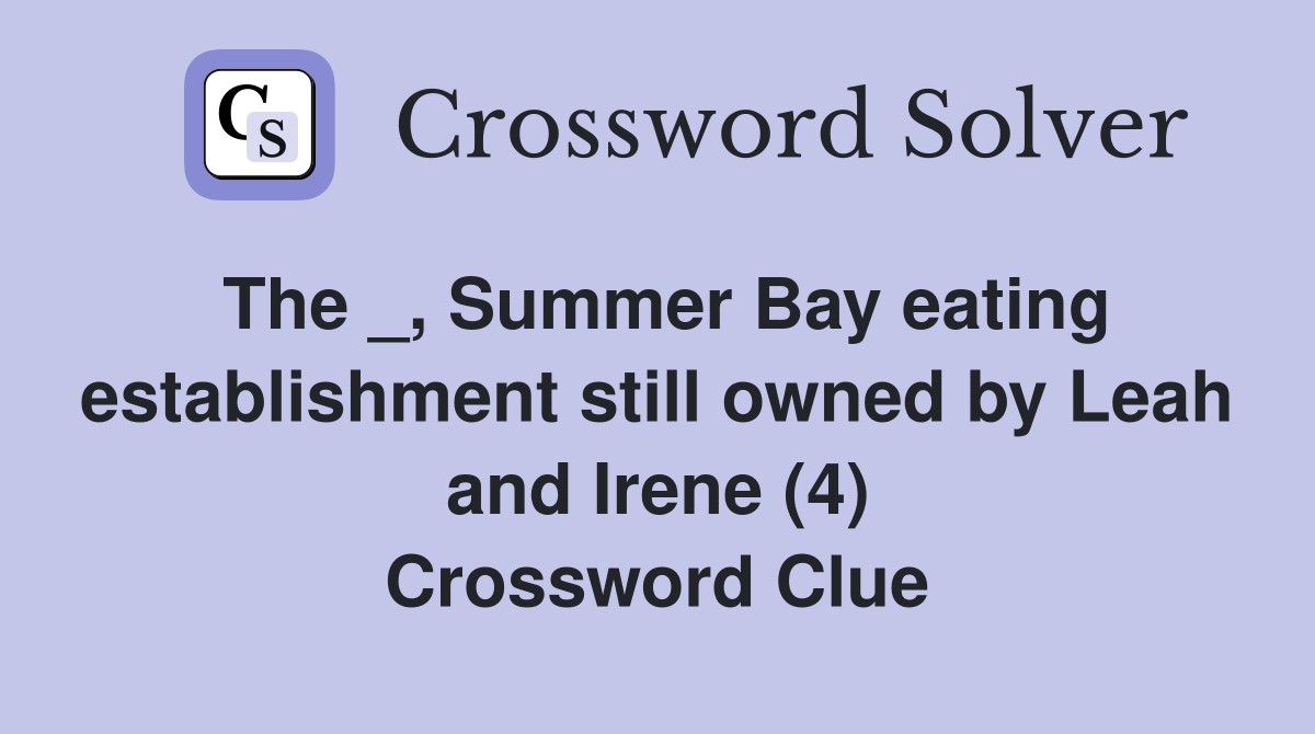 The _, Summer Bay eating establishment still owned by Leah and Irene (4) Crossword Clue