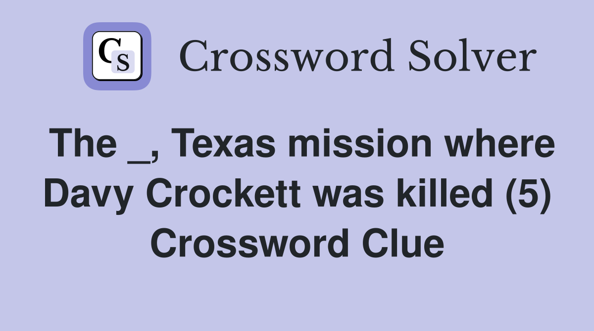 The _, Texas mission where Davy Crockett was killed (5) Crossword Clue