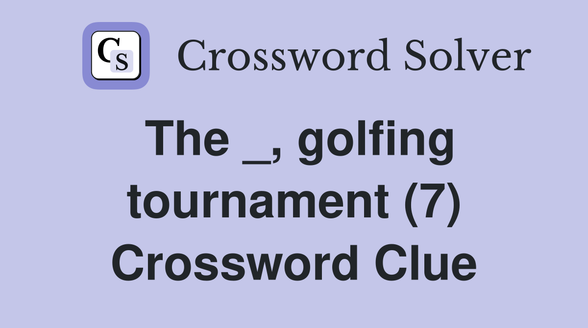 The _, golfing tournament (7) Crossword Clue