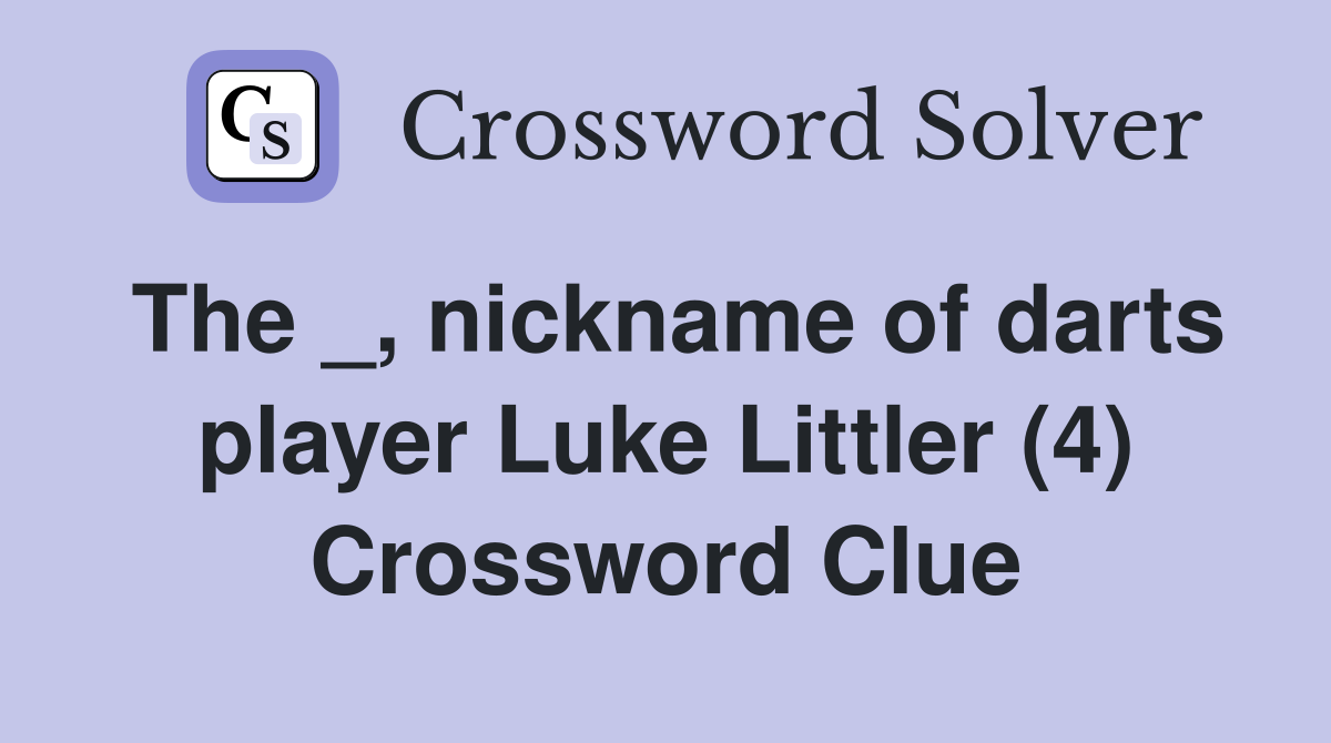 The _, nickname of darts player Luke Littler (4) Crossword Clue