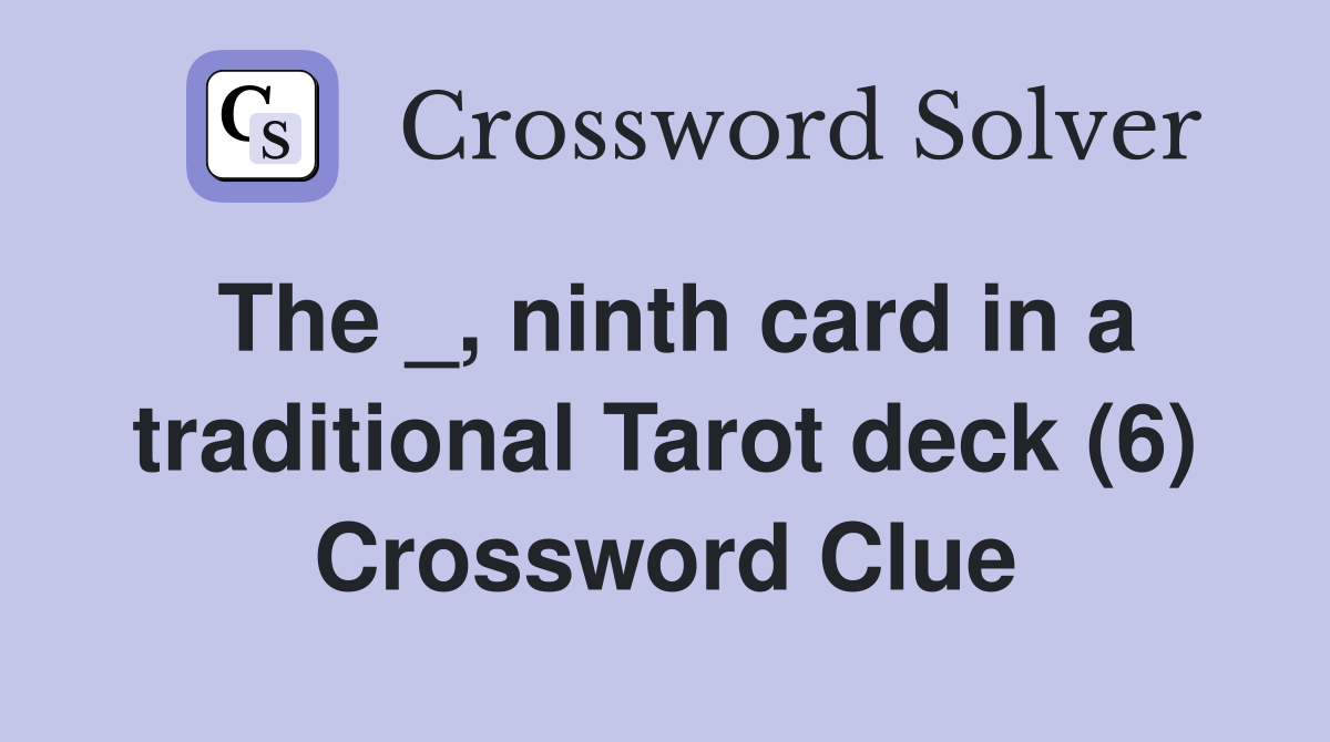 The _, ninth card in a traditional Tarot deck (6) Crossword Clue
