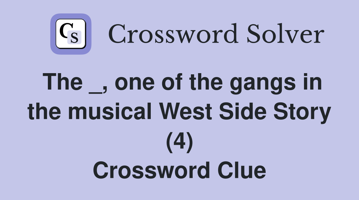 The _, one of the gangs in the musical West Side Story (4) Crossword Clue