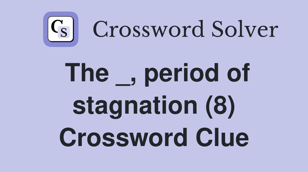 The _, period of stagnation (8) Crossword Clue