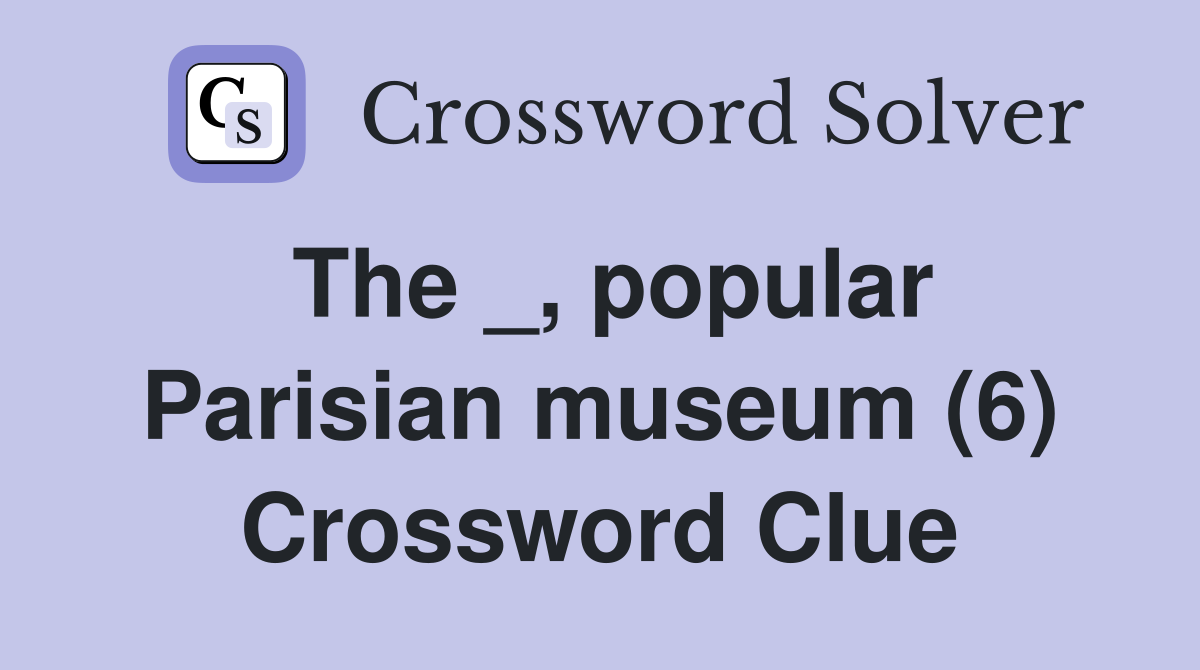 The _, popular Parisian museum (6) Crossword Clue