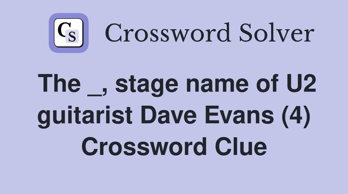 The _, stage name of U2 guitarist Dave Evans (4) Crossword Clue