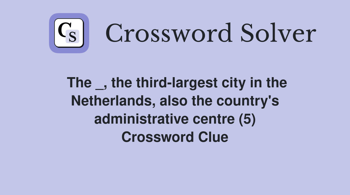 The _, the third-largest city in the Netherlands, also the country's administrative centre (5) Crossword Clue