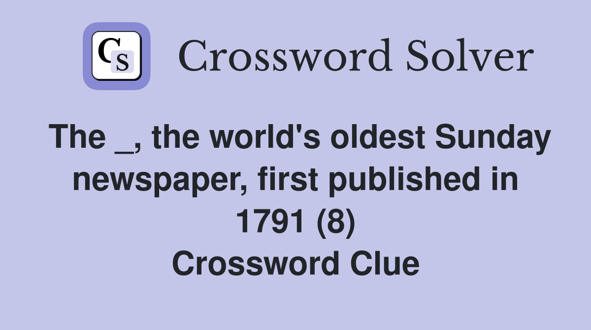 The _, the world's oldest Sunday newspaper, first published in 1791 (8) Crossword Clue