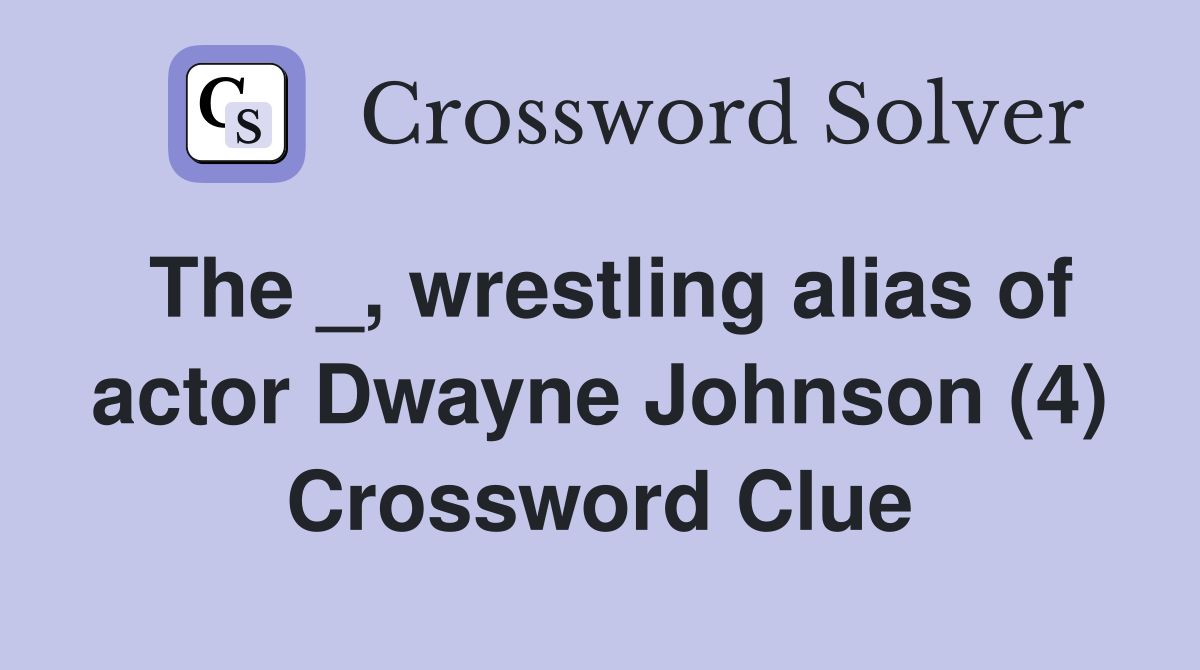 The _, wrestling alias of actor Dwayne Johnson (4) Crossword Clue