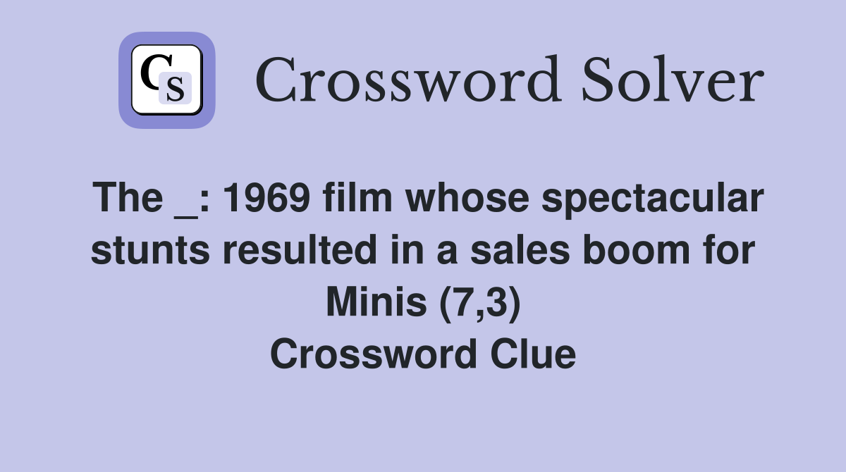 The _: 1969 film whose spectacular stunts resulted in a sales boom for Minis (7,3) Crossword Clue