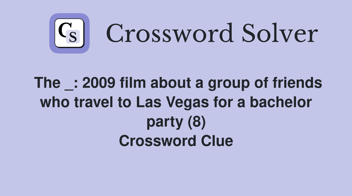 The _: 2009 film about a group of friends who travel to Las Vegas for a bachelor party (8) Crossword Clue