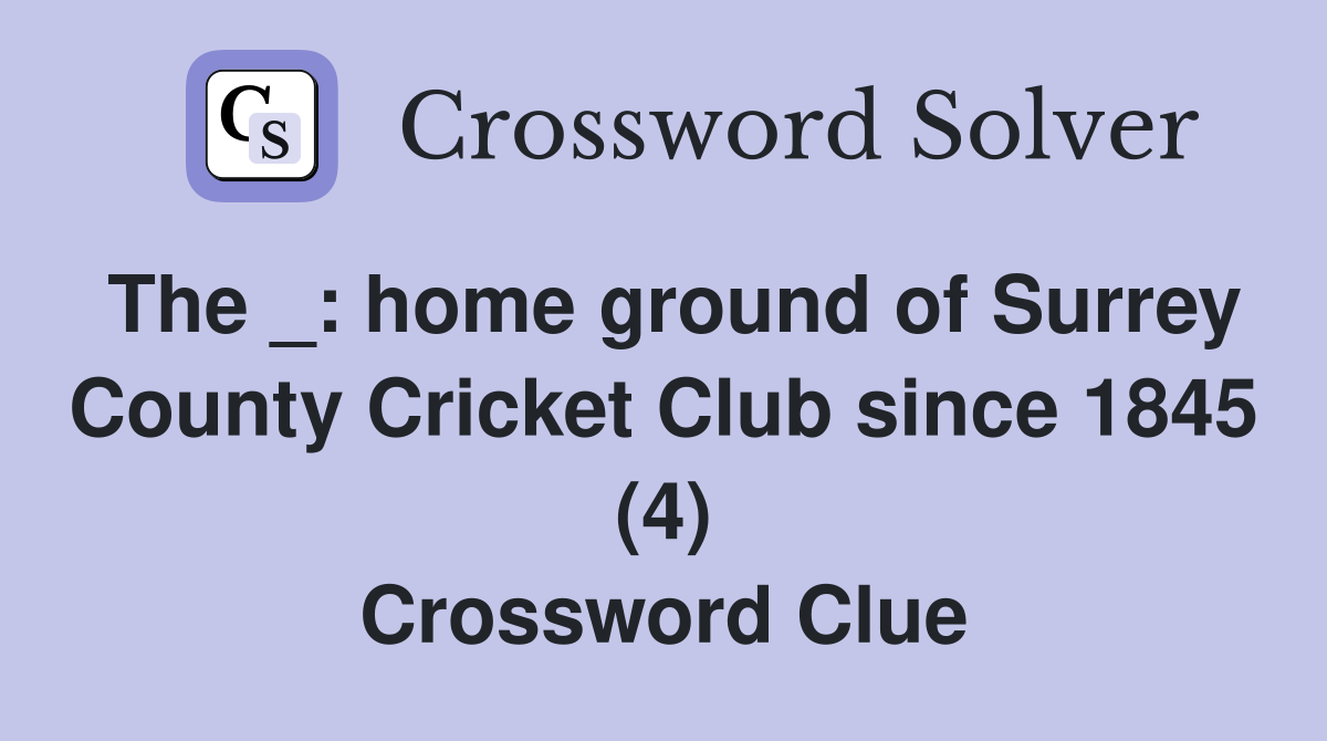 The _: home ground of Surrey County Cricket Club since 1845 (4) Crossword Clue