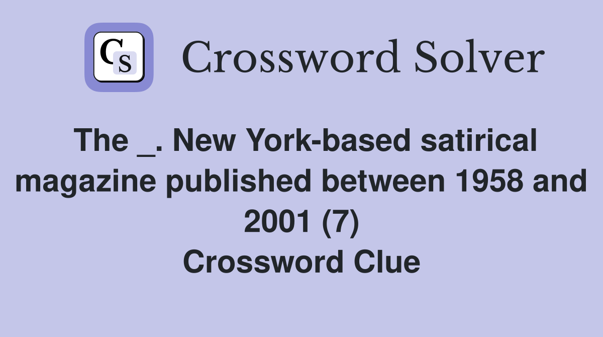 The _. New York-based satirical magazine published between 1958 and 2001 (7) Crossword Clue