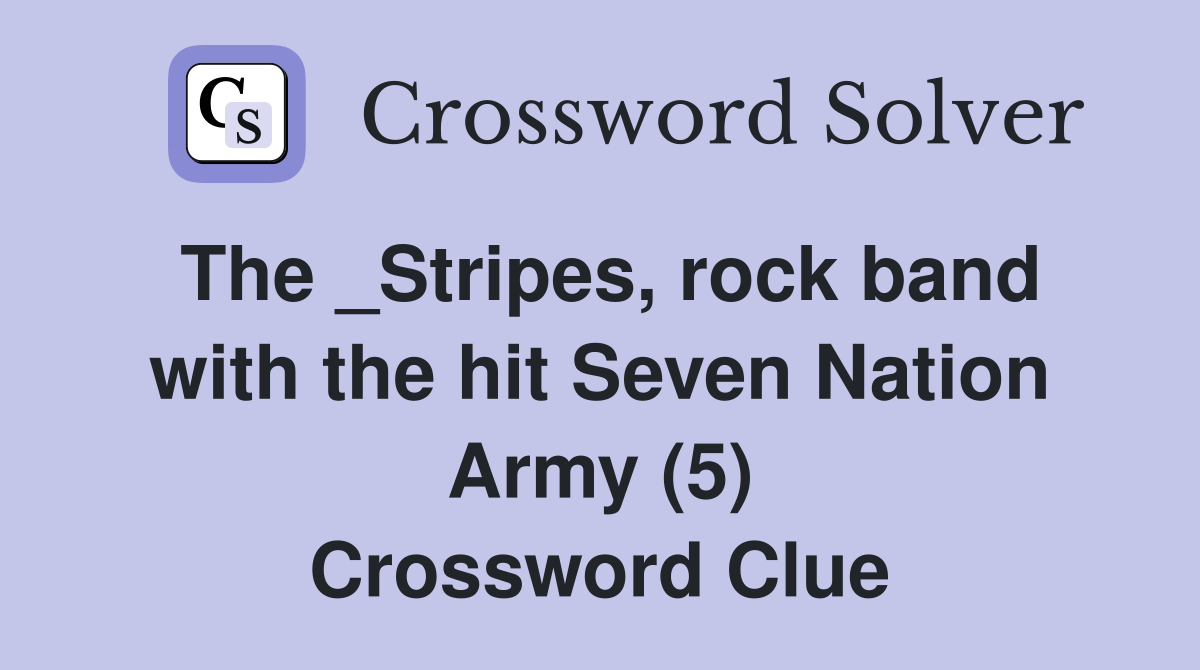 The _Stripes, rock band with the hit Seven Nation Army (5) Crossword Clue