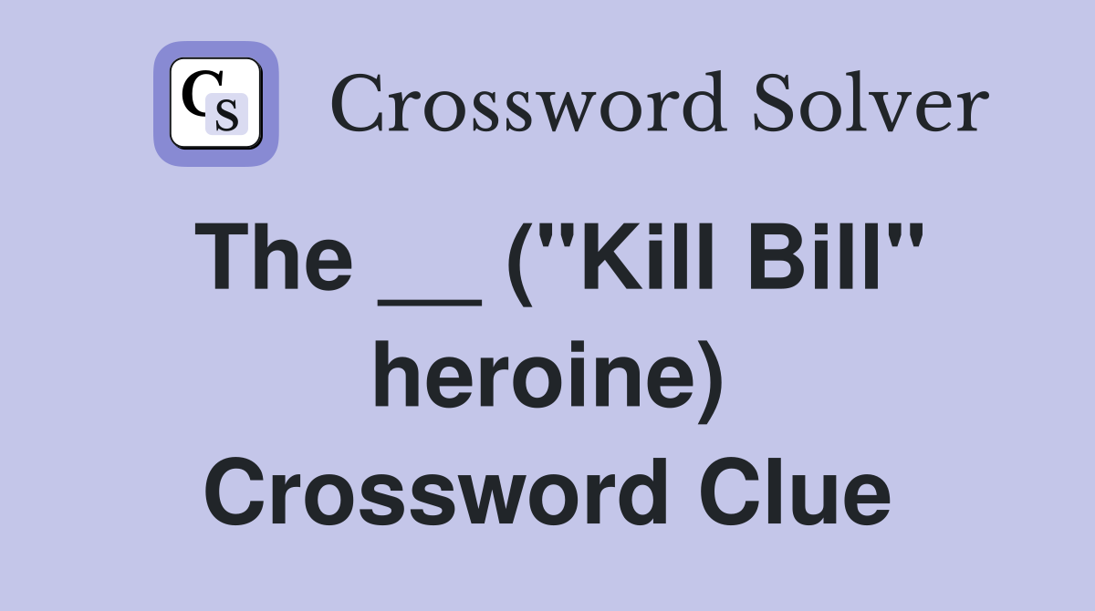 The __ ("Kill Bill" heroine) Crossword Clue