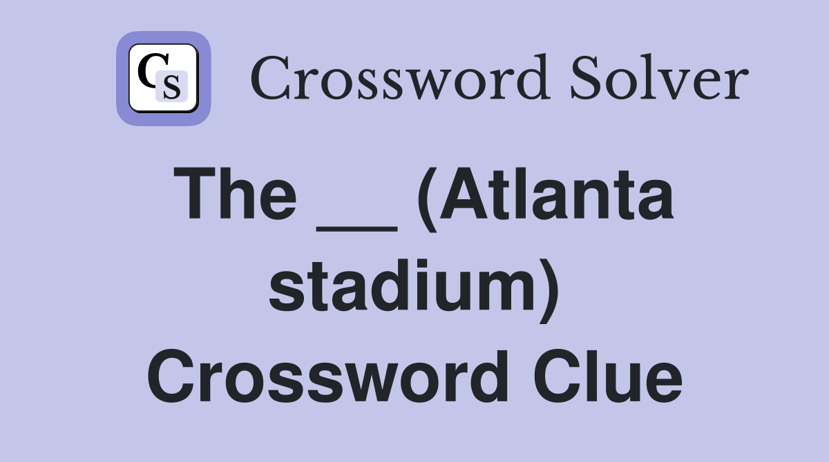 The __ (Atlanta stadium) Crossword Clue