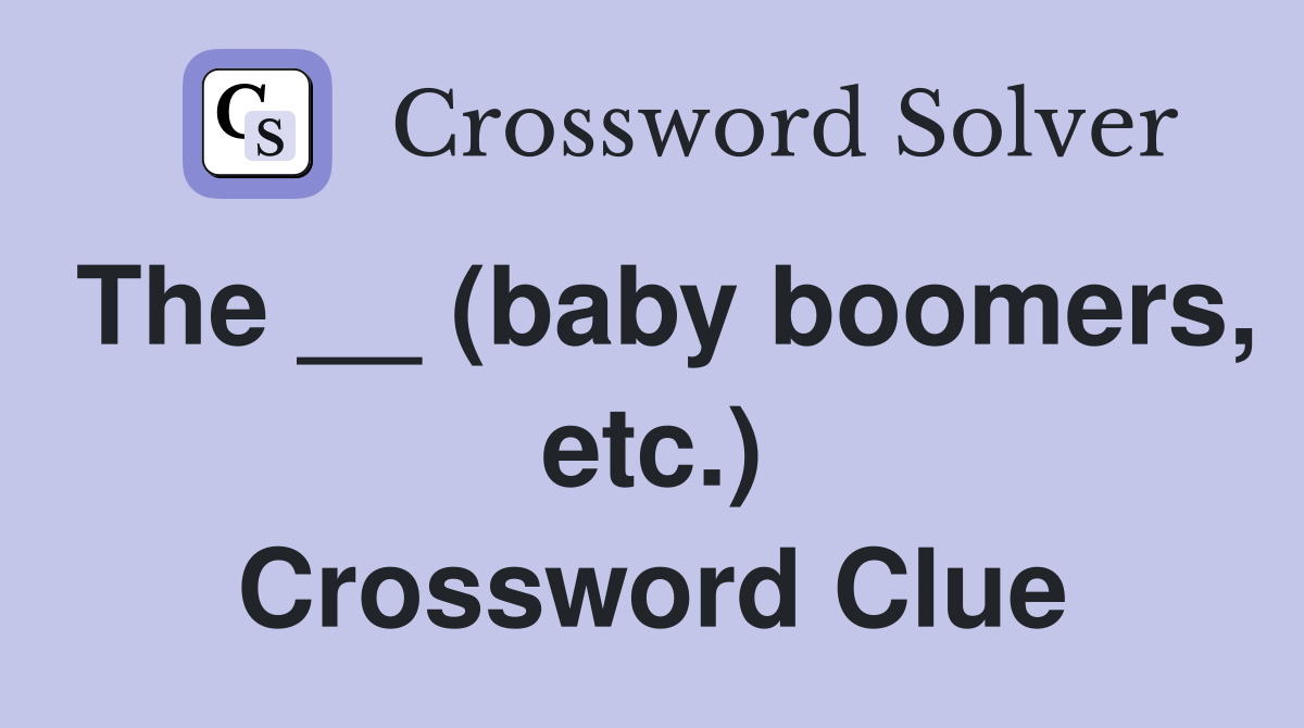 The __ (baby boomers, etc.) Crossword Clue