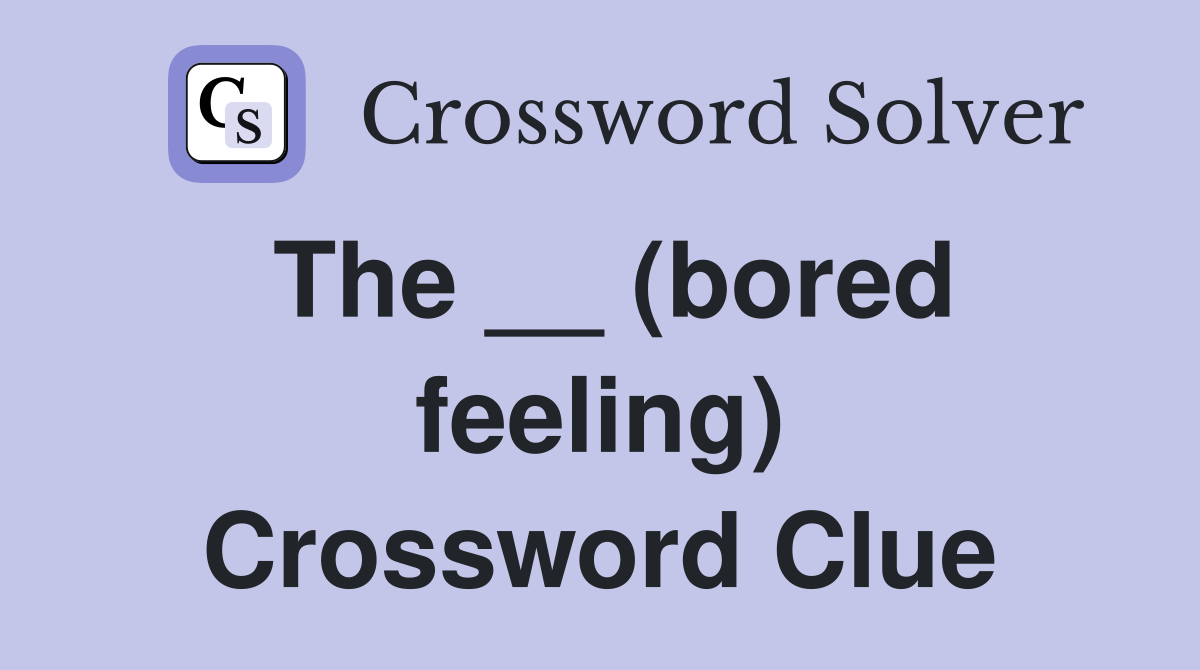 The __ (bored feeling) Crossword Clue