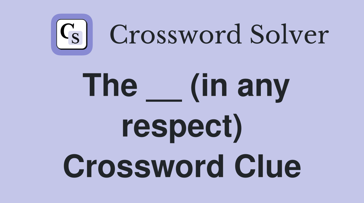 The __ (in any respect) Crossword Clue