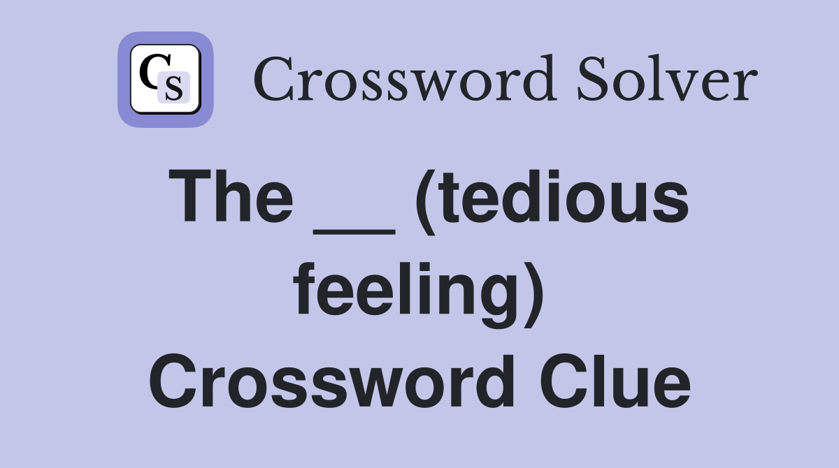 The __ (tedious feeling) Crossword Clue