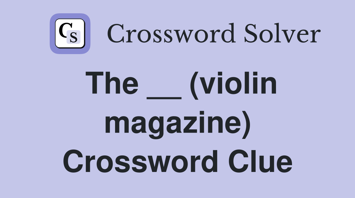 The __ (violin magazine) Crossword Clue
