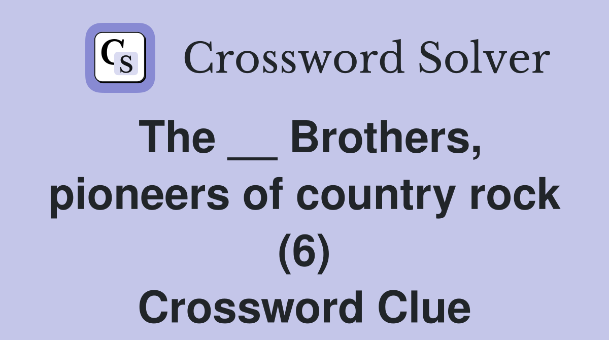 The __ Brothers, pioneers of country rock (6) Crossword Clue