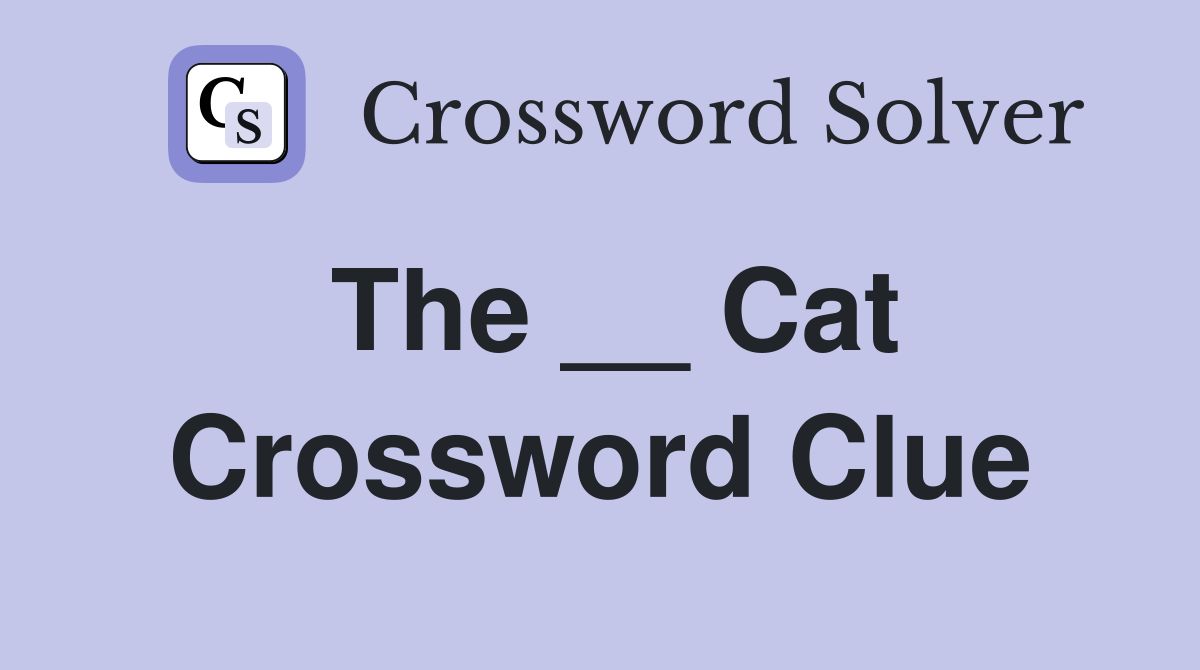 The __ Cat Crossword Clue