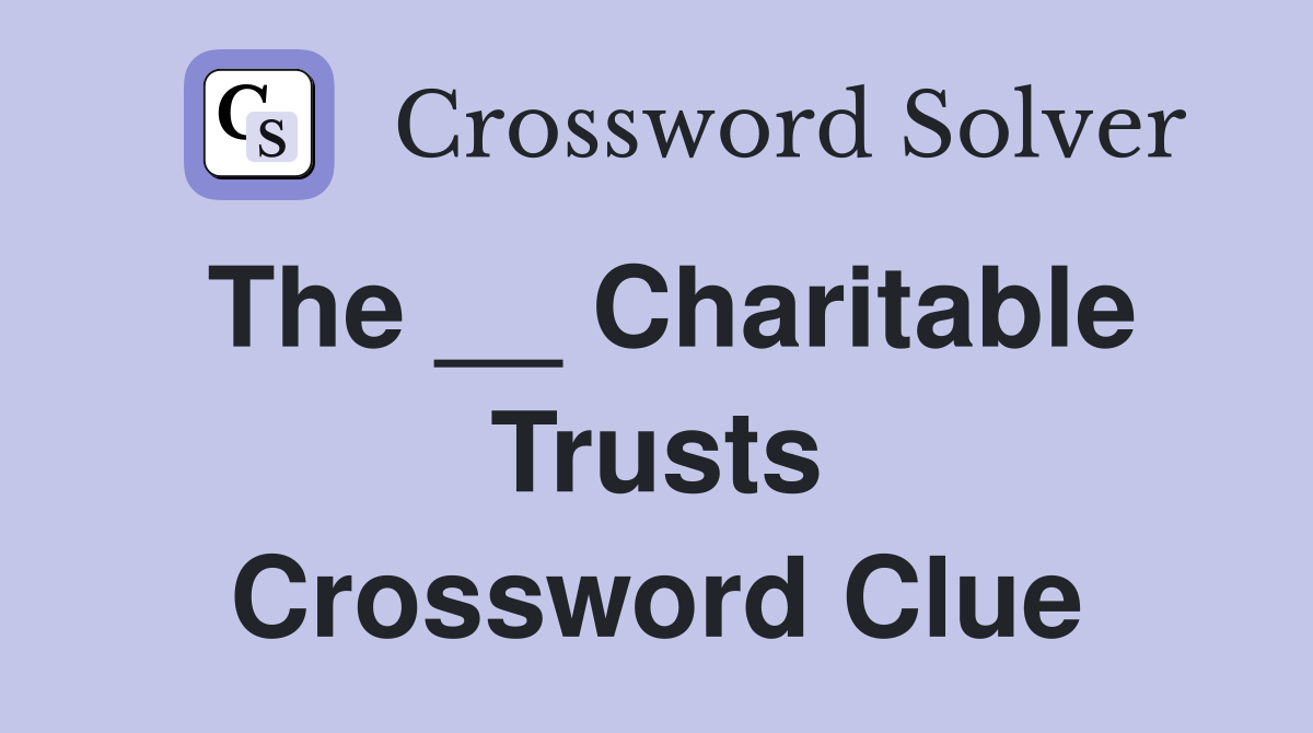 The __ Charitable Trusts Crossword Clue