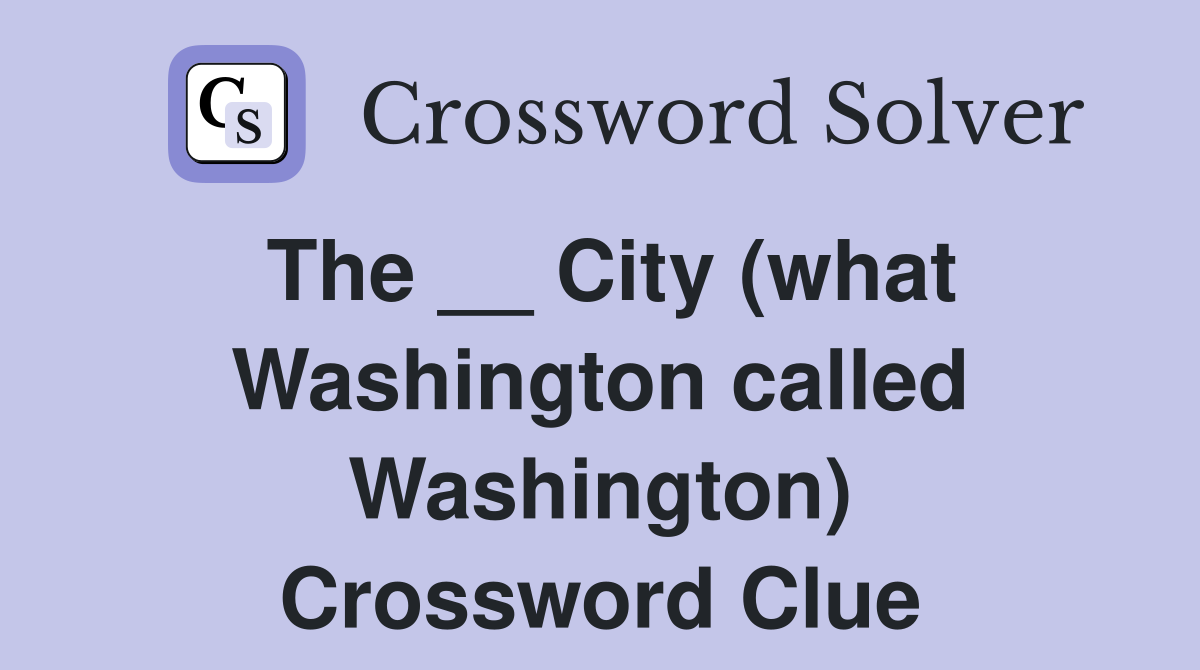 The __ City (what Washington called Washington) Crossword Clue