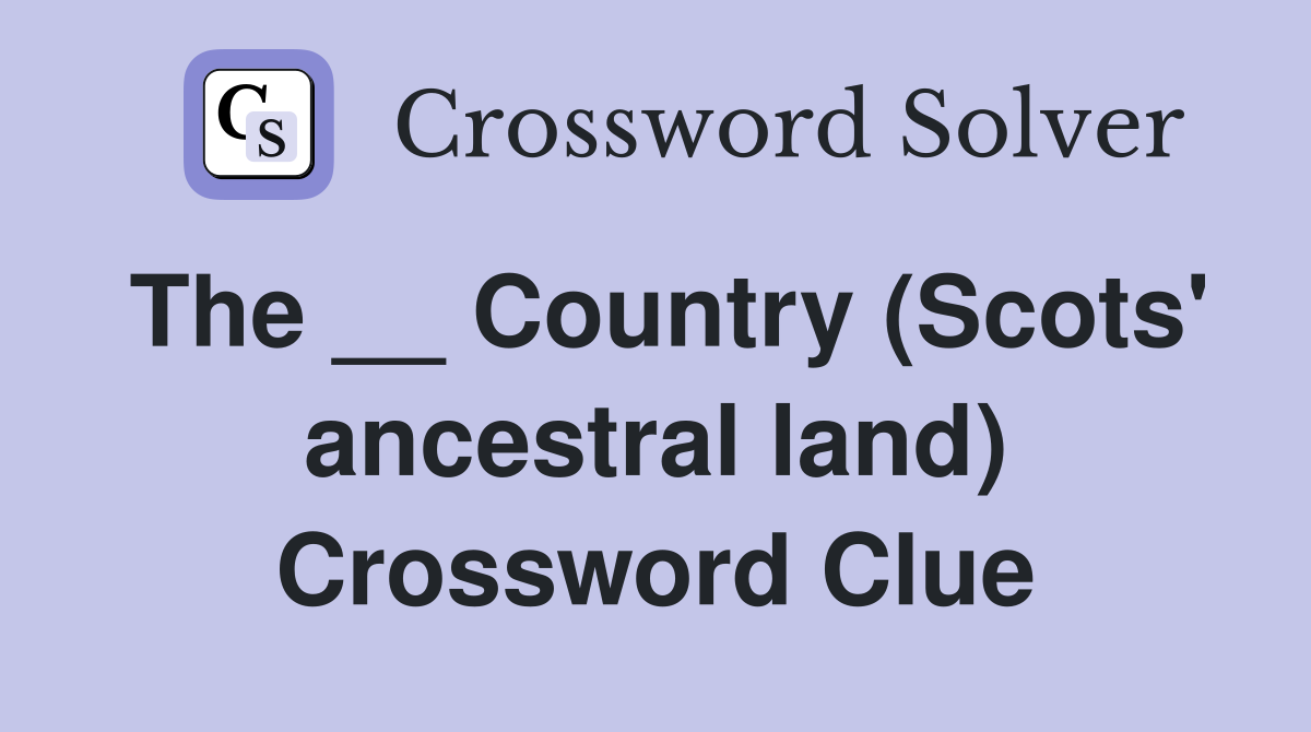 The __ Country (Scots' ancestral land) Crossword Clue