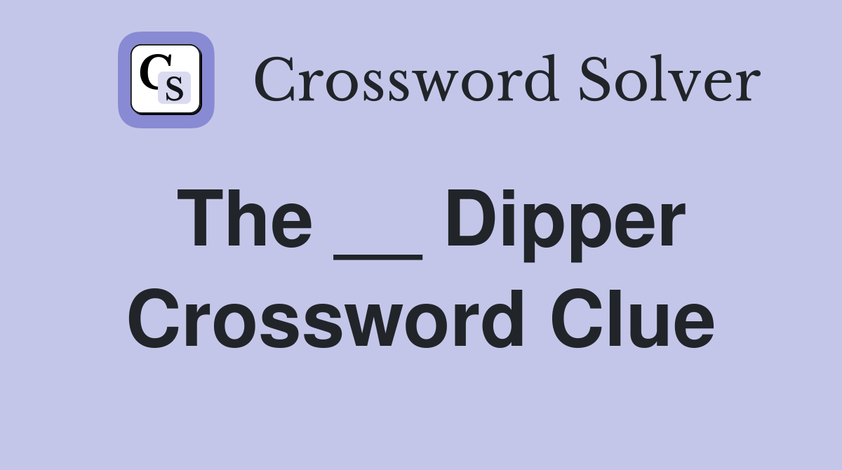 The __ Dipper Crossword Clue