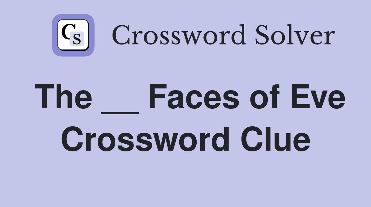 The __ Faces of Eve Crossword Clue